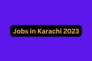 Jobs in Karachi 2023 Most Recent Open Positions